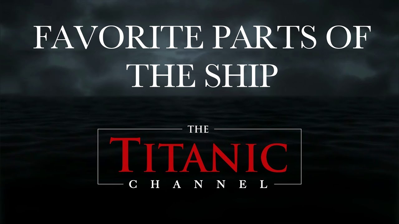 "Favorite Parts of the Ship" - Titanic Channel Exclusive 3 of 4 - "Favorite Parts of the Ship" - Titanic Channel Exclusive 3 of 4