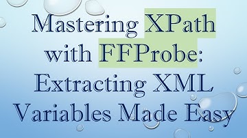 Mastering XPath with FFProbe: Extracting XML Variables Made Easy