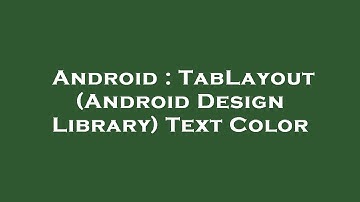 Android : TabLayout (Android Design Library) Text Color