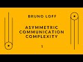 Minicourse asymmetric communication complexity lecture 1 bruno loff
