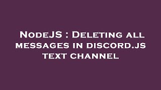 NodeJS : Deleting all messages in discord.js text channel