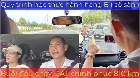Học thực hành hạng B ( số sàn ) : Buổi đầu chạy DAT chinh phục 810 km - Thầy Tâm ( 0936.992.100 ).
