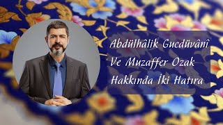 M. Fatih Çıtlak - Abdülhâlik Gucdüvânî ق Ve Muzaffer Ozak ق Hakkında İki Hatıra