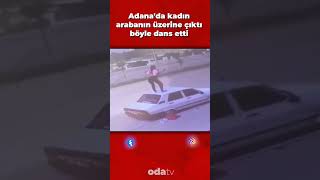 Yer Adana... Kadın arabanın üzerine çıktı, böyle dans etti