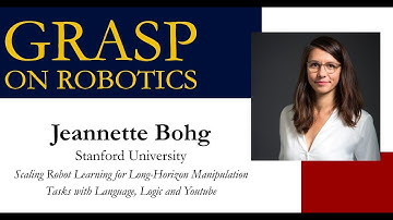 SPRING 2023 GRASP On Robotics: Jeannette Bohg, Stanford University