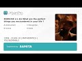 What are the perfect things you encountered in your life ? | Samita