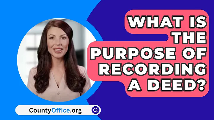 What Is The Purpose Of Recording A Deed? - CountyOffice.org