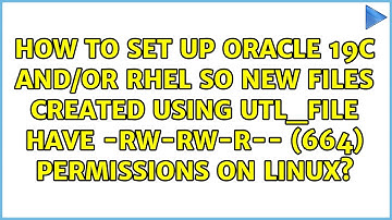 How to set up Oracle 19c and/or RHEL so new files created using UTL_FILE have -rw-rw-r-- (664)...