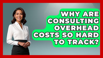 Why Are Consulting Overhead Costs So Hard To Track? - Consulting Career Hub