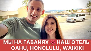 МЫ НА ГАВАЙЯХ. ЗАСЕЛЯЕМСЯ В ОТЕЛЬ OAHU, WAIKIKI