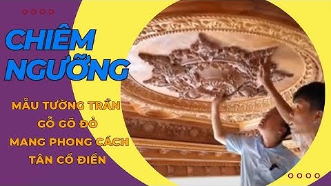 Chiêm Ngưỡng Mẫu Tường Trần Gỗ Gõ Đỏ Mang Phong Cách Tân Cổ Điển