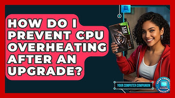 How Do I Prevent CPU Overheating After An Upgrade? - Your Computer Companion
