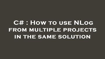 C# : How to use NLog from multiple projects in the same solution