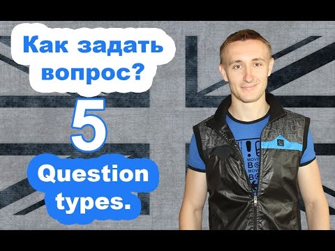 КАК ЗАДАТЬ ВОПРОС? 5 types of questions