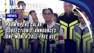 PBBM opens CALAX Subsection 3, announces one-month toll-free use PBBM opens CALAX Subsection 3, announces one-month toll-free use