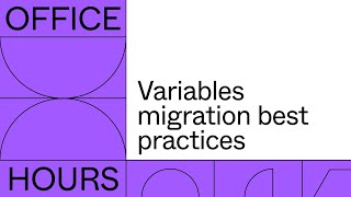 Office hours: Variables migration best practices