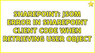 Sharepoint: JSOM Error in SharePoint Client Code When Retrieving User Object (2 Solutions!!)