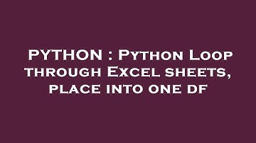PYTHON : Python Loop through Excel sheets, place into one df