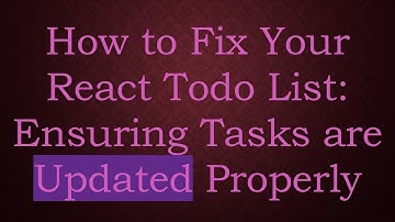 How to Fix Your React Todo List: Ensuring Tasks are Updated Properly