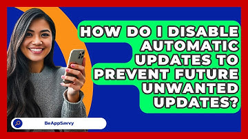 How Do I Disable Automatic Updates To Prevent Future Unwanted Updates? - Be App Savvy