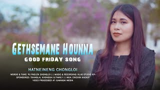 Gethsemane Hounna || Good Friday Song || Hatneineng Chongloi || Video Processed at: Gamngai Media||