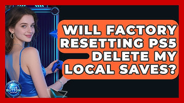 Will Factory Resetting PS5 Delete My Local Saves? - Blue Button Gaming