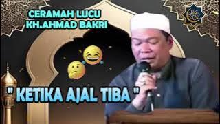 CERAMAH LUCU KH.AHMAD BAKERI | KETIKA AJAL TIBA