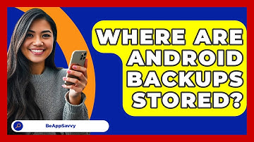 Where Are Android Backups Stored? - Be App Savvy