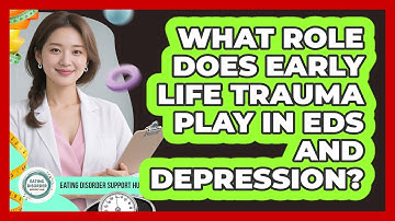 What Role Does Early Life Trauma Play In EDs And Depression? - Eating Disorder Support Hub