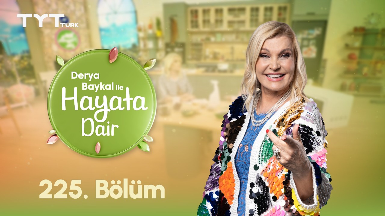 Derya Baykal ile Hayata Dair | 225. Bölüm (25 Şubat 2026)