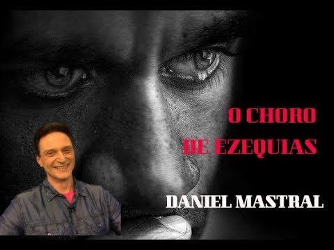 Daniel Mastral – “O Choro de Ezequias”