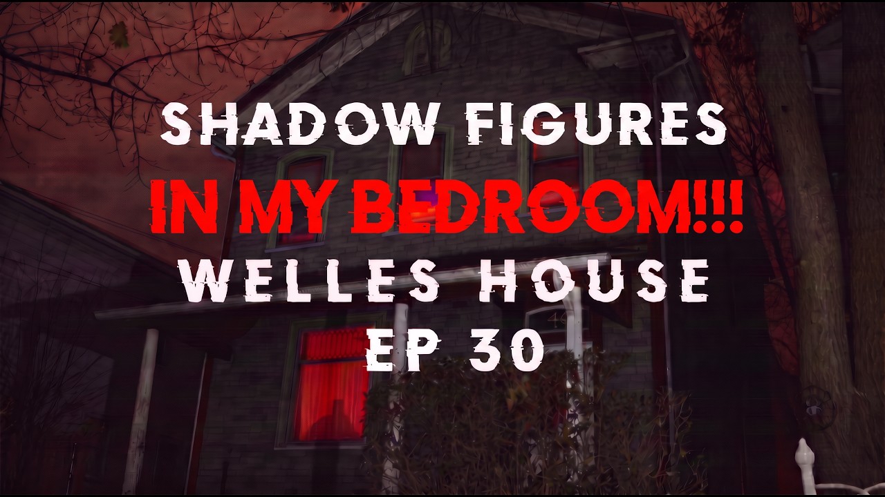 Welles House Haunting Ep 30 | SHADOW FIGURES CAUGHT ON CAMERA IN MY BEDROOM