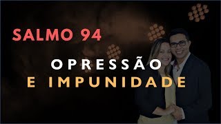 Salmo 94 Estudo: OPRESSÃO E IMPUNIDADE (Bíblia Explicada)
