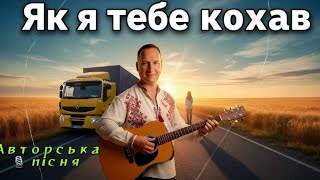 ЯК Я ТЕБЕ КОХАВ 🎙️| Українська пісня для душі