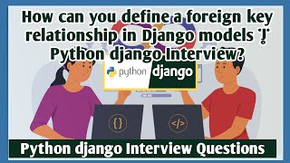 How can you define a foreign key relationship in Django models | Python django Interview
