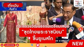 กระทรวงวัฒนธรรมเตรียมเสนอ "ชุดไทยพระราชนิยม" ขึ้นยูเนสโก