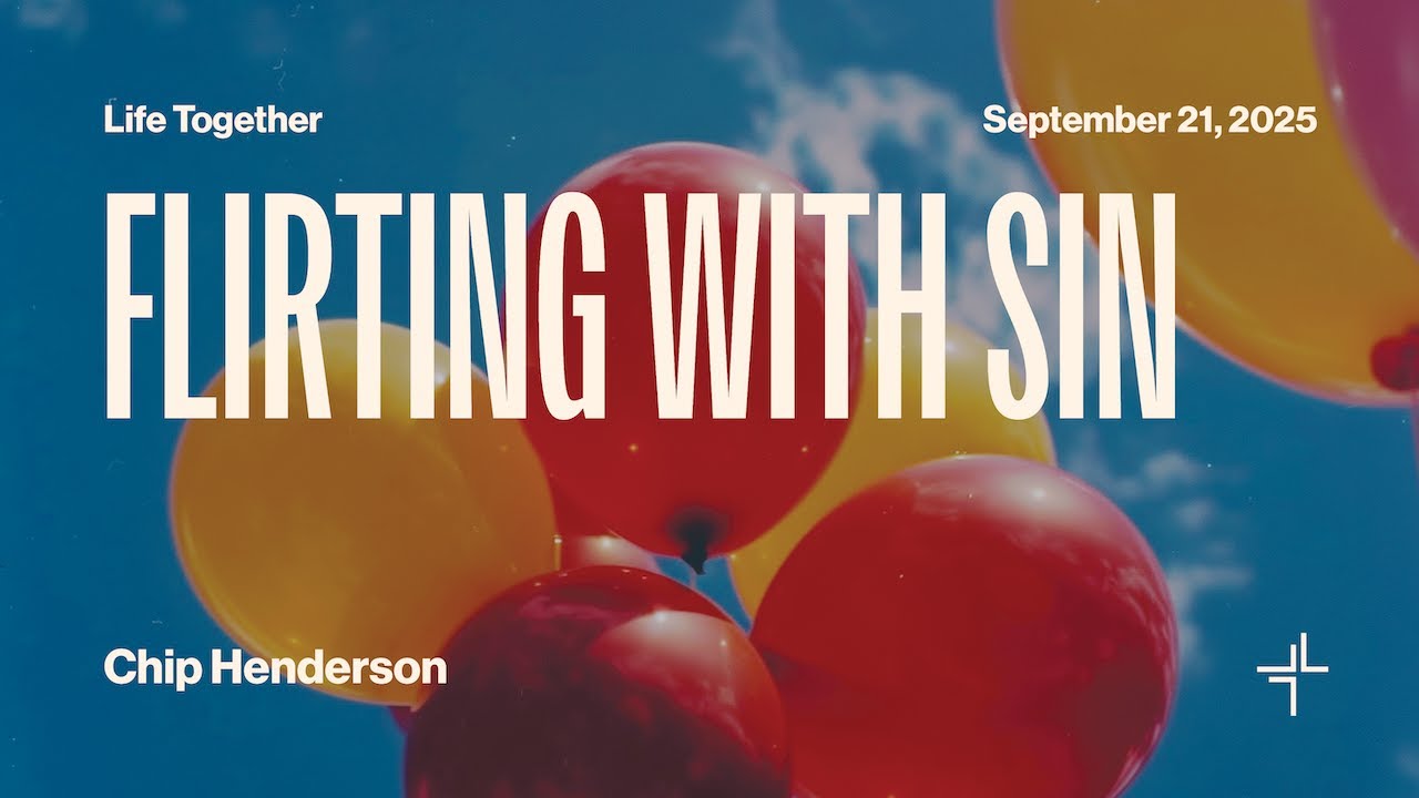Life Together | Warning Against Flirting With Sin | Chip Henderson