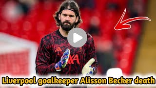 Is Liverpool Goalkeeper Alisson Becker Dead Here's the Truth