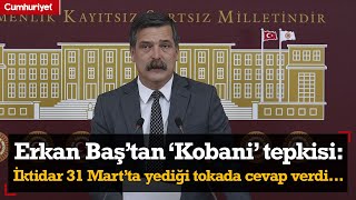 Erkan Baş'tan 'Kobani Davası' tepkisi: İktidar 31 Mart’ta yediği tokata cevabını verdi...