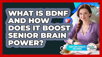 What Is BDNF And How Does It Boost Senior Brain Power? - Daily Steps to Health For Seniors