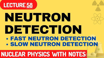 Neutron Detection | Fast Neutron Detection | Slow Neutron Detection