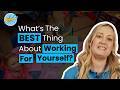 What"s the BEST thing about working for yourself ?