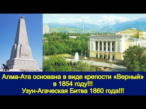 Алма-Ата основана в виде крепости «Верный» в 1854 году!!! Узун-Агаческая Битва 1860 года!!!