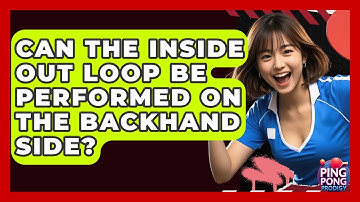 Can The Inside Out Loop Be Performed On The Backhand Side? - Ping Pong Prodigy