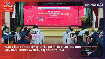 TRAO BẰNG TỐT NGHIỆP CHO TÂN CỬ NHÂN PHÂN HIỆU HỌC VIỆN HÀNH CHÍNH VÀ QUẢN TRỊ CÔNG TP.HCM