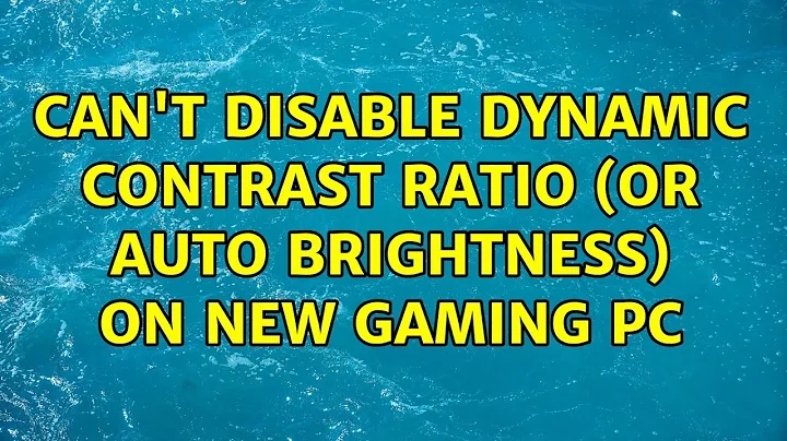 Can't disable dynamic contrast ratio (or auto brightness) on new gaming PC (5 Solutions!!)