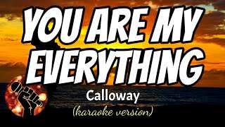 YOU ARE MY EVERYTHING - CALLOWAY (karaoke version)