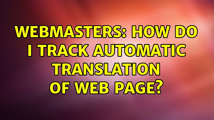 Webmasters: How do I track automatic translation of web page? (2 Solutions!!)