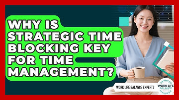 Why Is Strategic Time Blocking Key For Time Management? - Work Life Balance Experts