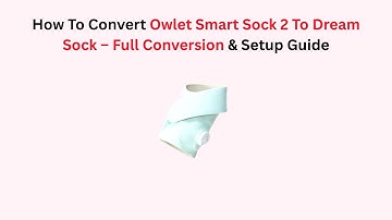 How To Convert Owlet Smart Sock 2 To Dream Sock – Full Conversion & Setup Guide
